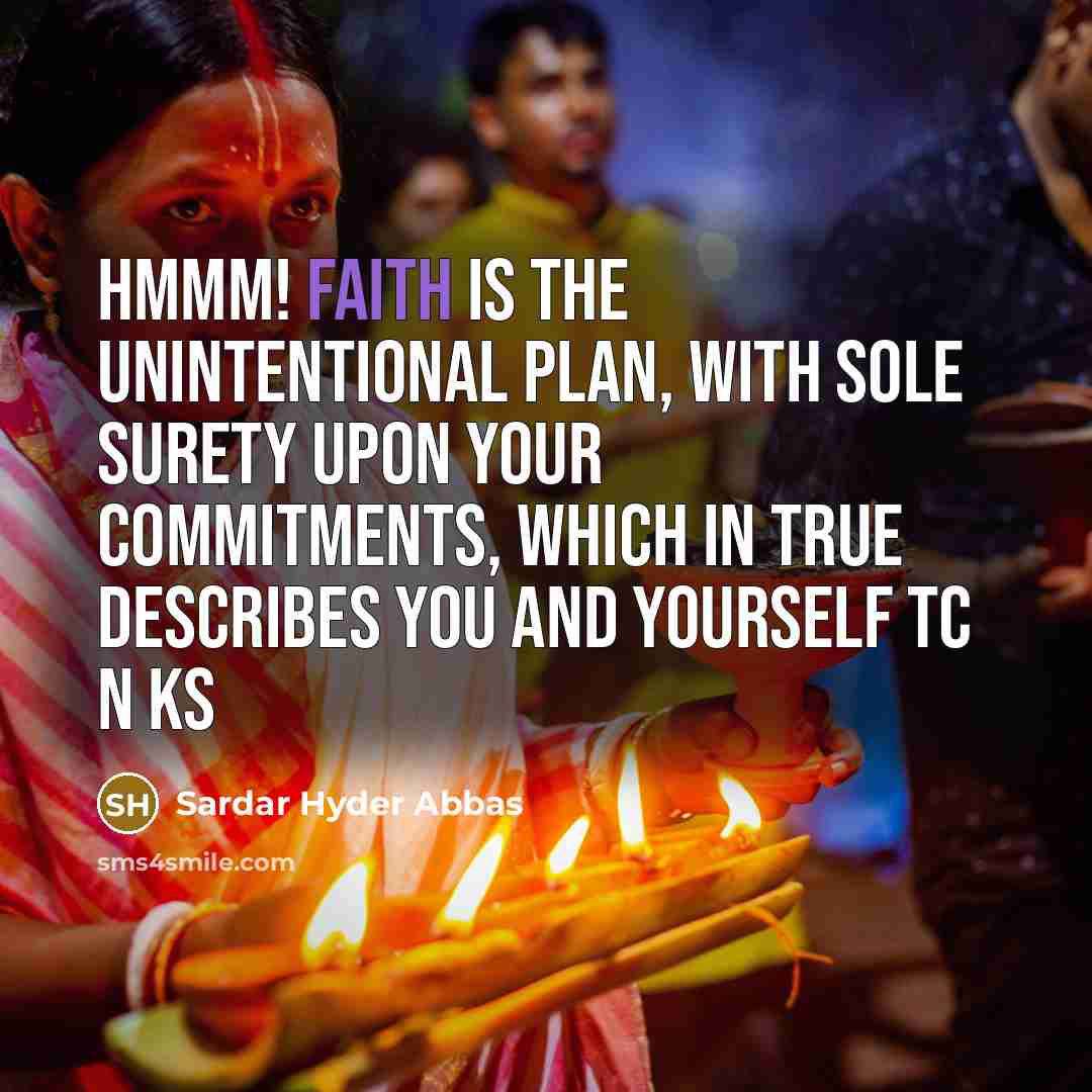 “Hmmm! Faith is the unintentional plan, with sole surety upon…” quote by Sardar Hyder Abbas