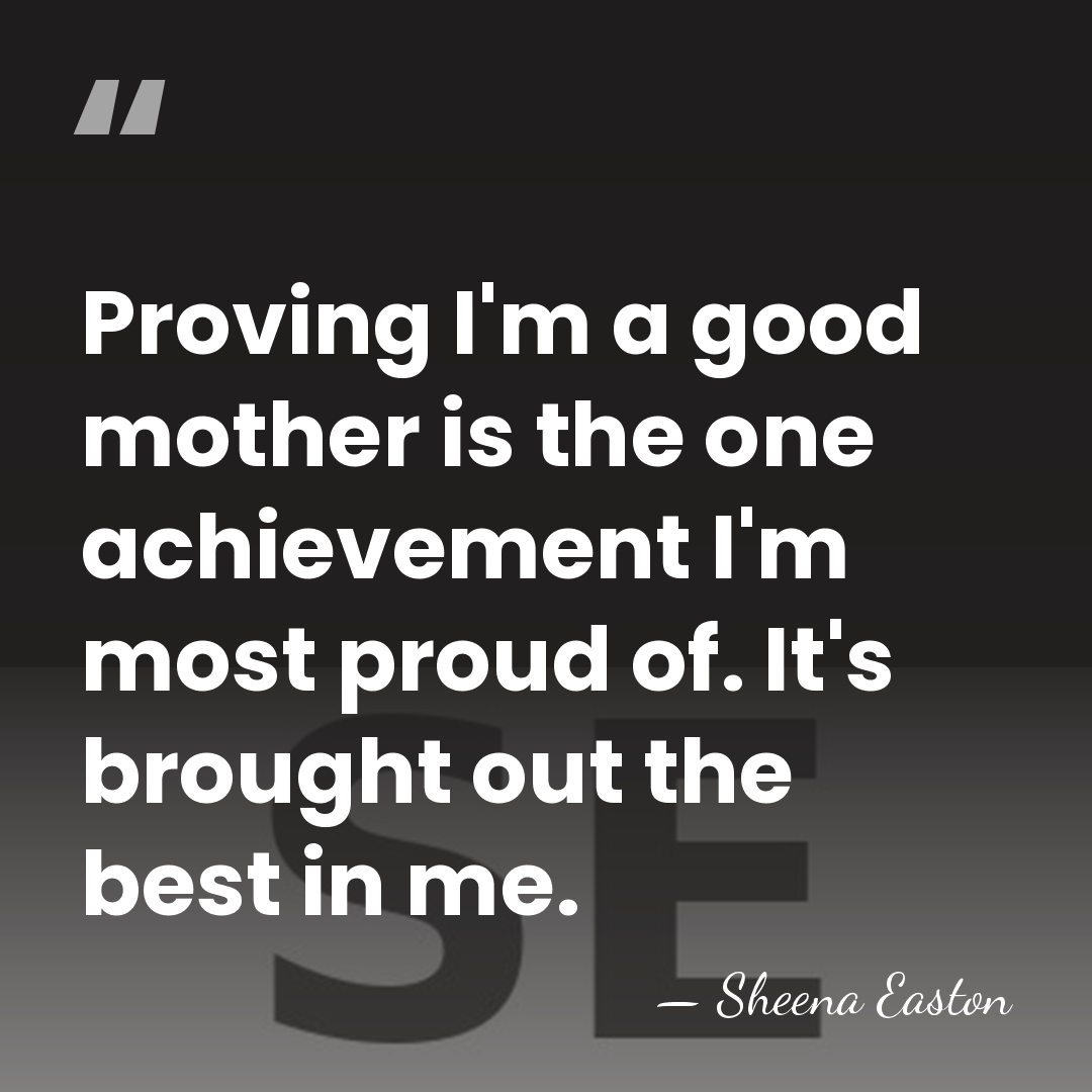Proving I'm a good mother is the one achievement I'm most proud&hellip; - Sheena Easton