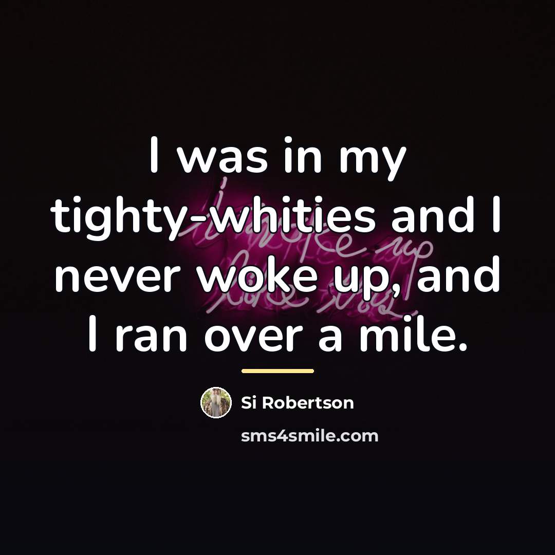 “I was in my tighty-whities and I never woke up,…” quote by Si Robertson