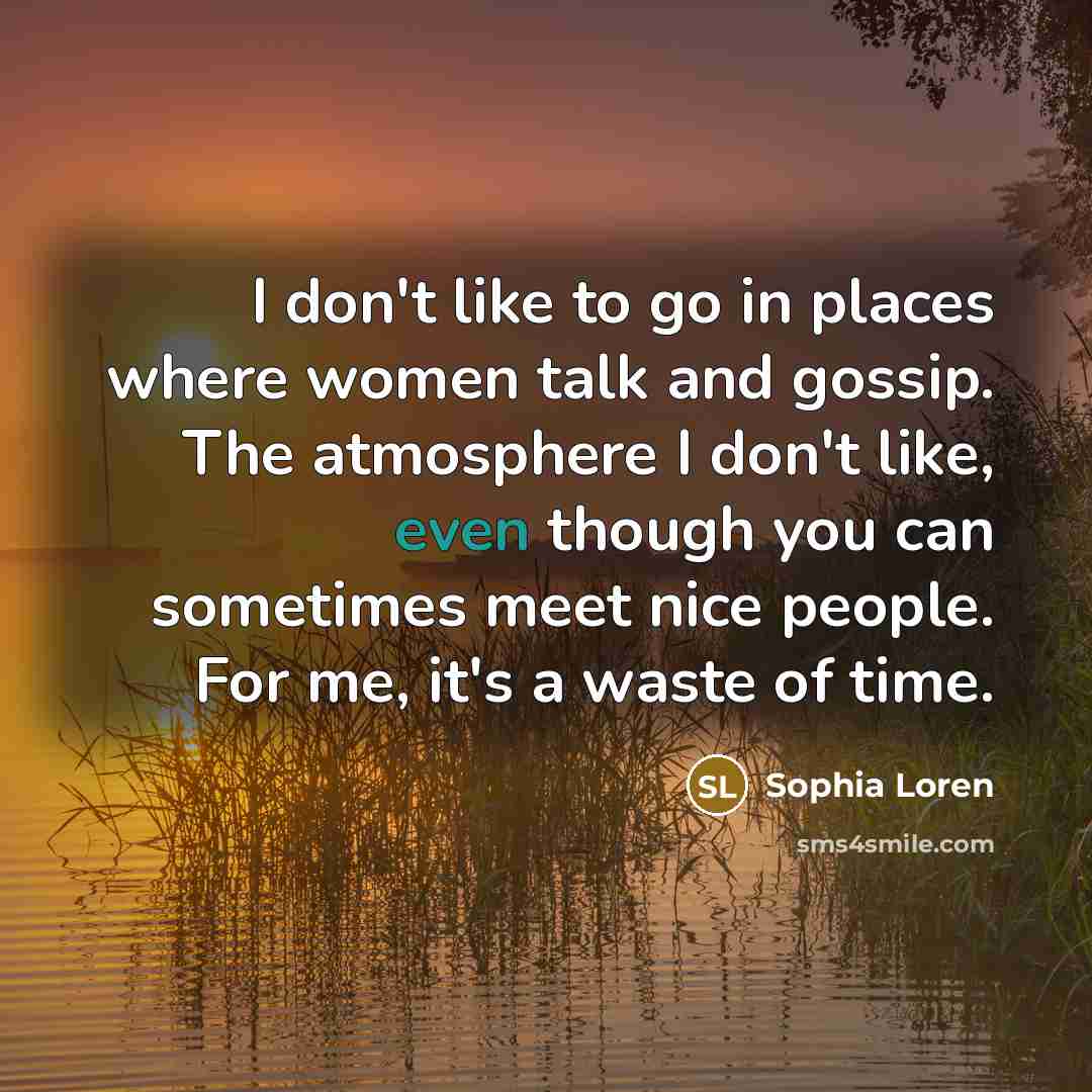 “I don't like to go in places where women talk…” quote by Sophia Loren