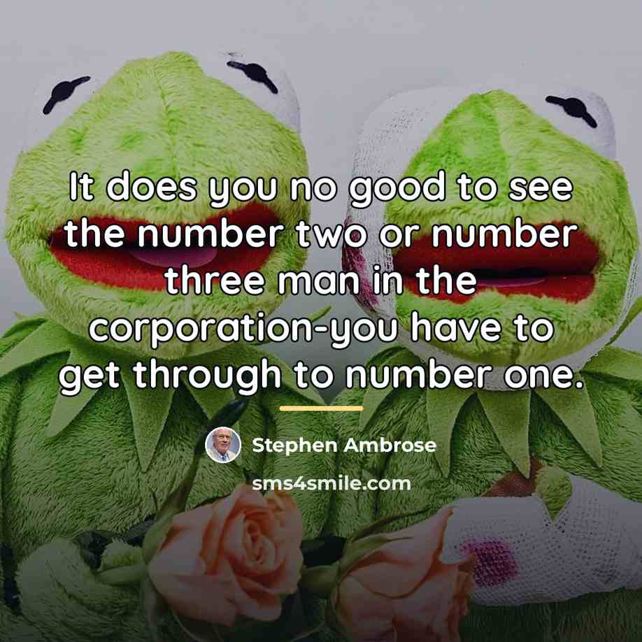 “It does you no good to see the number two…” quote by Stephen Ambrose