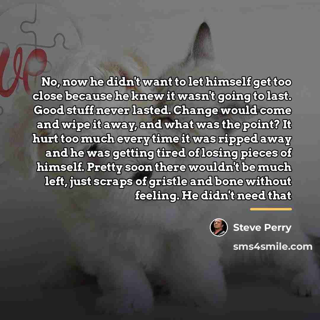 “No, now he didn't want to let himself get too…” quote by Steve Perry