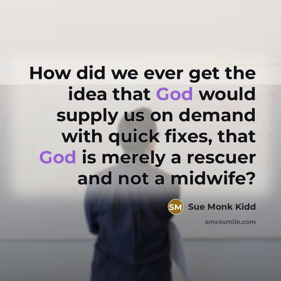 “How did we ever get the idea that God would…” quote by Sue Monk Kidd