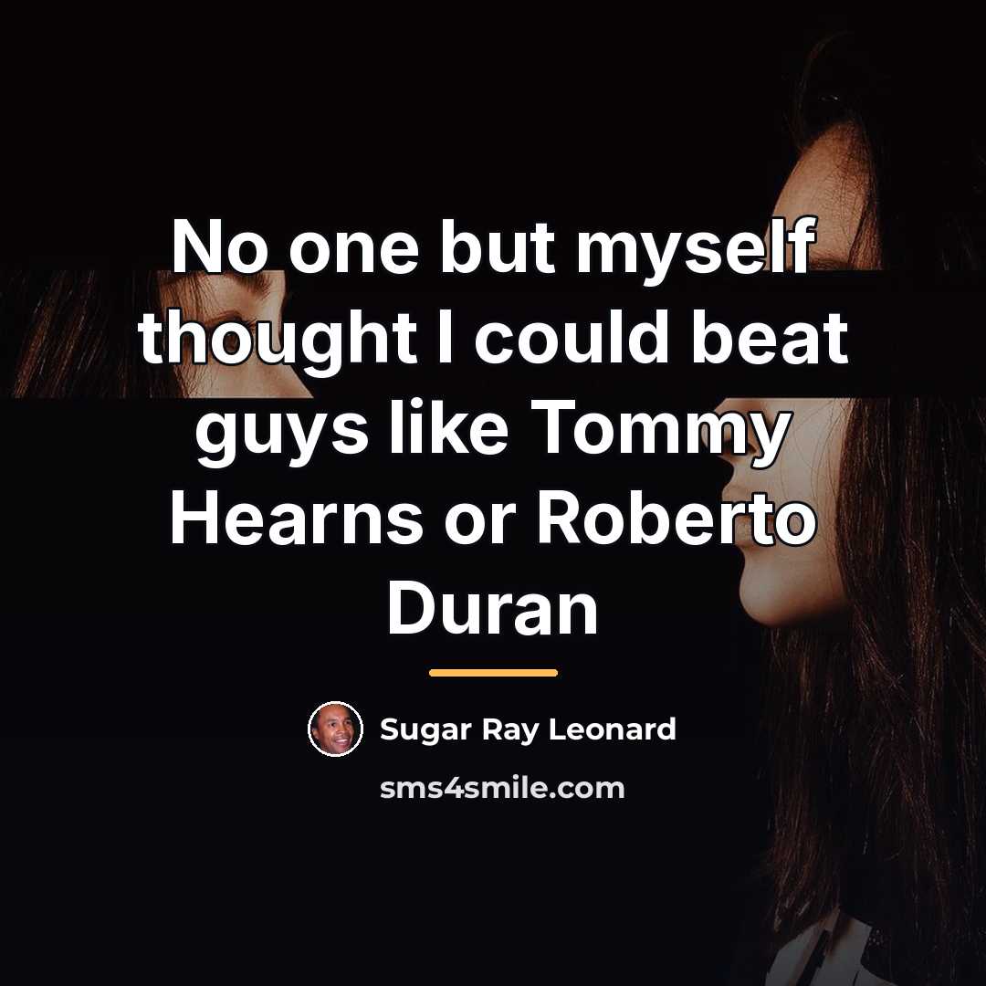 “No one but myself thought I could beat guys like…” quote by Sugar Ray Leonard