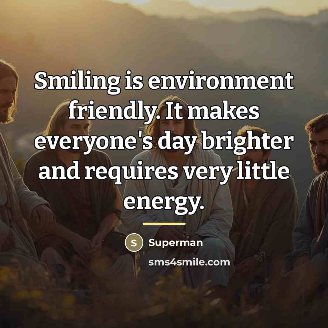 “Smiling is environment friendly. It makes everyone's day brighter and…” quote by Superman