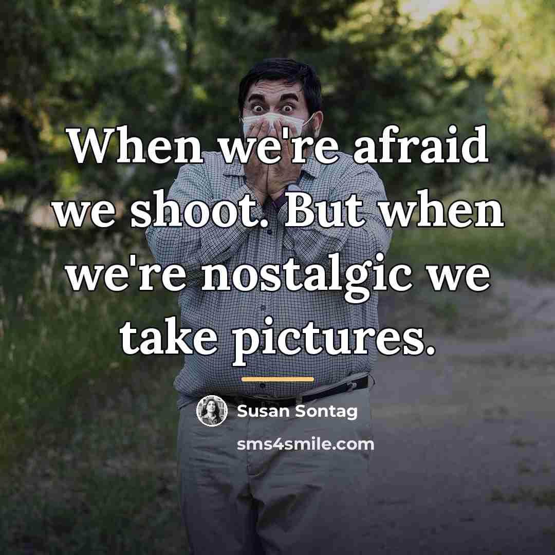 “When we're afraid we shoot. But when we're nostalgic we…” quote by Susan Sontag