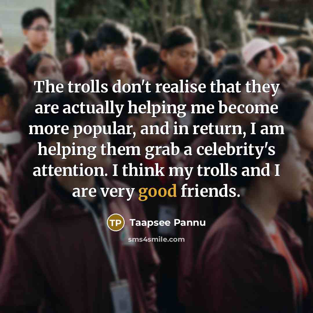 “The trolls don't realise that they are actually helping me…” quote by Taapsee Pannu