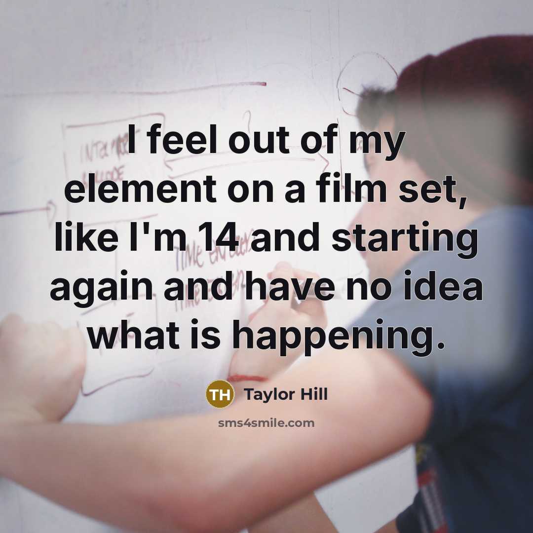 “I feel out of my element on a film set,…” quote by Taylor Hill