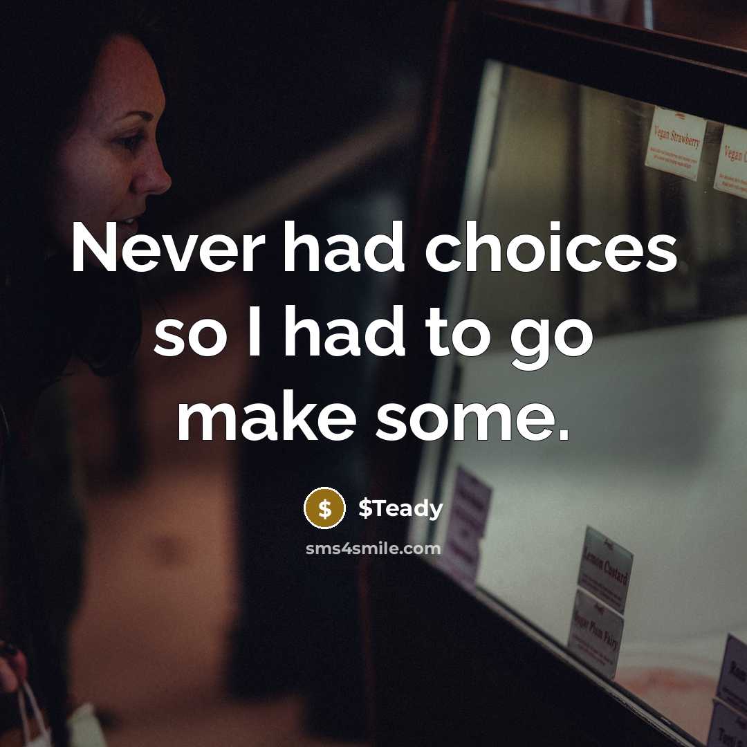 “Never had choices so I had to go make some.…” quote by $Teady