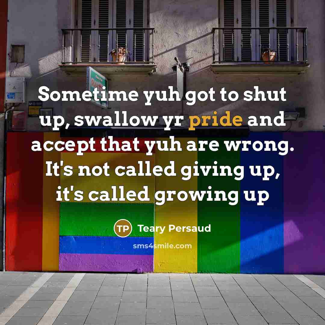 “Sometime yuh got to shut up, swallow yr pride and…” quote by Teary Persaud