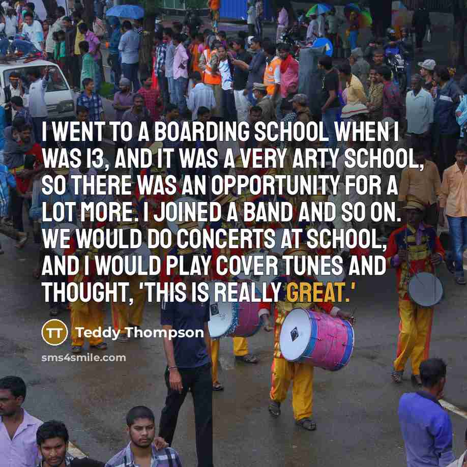 “I went to a boarding school when I was 13,…” quote by Teddy Thompson