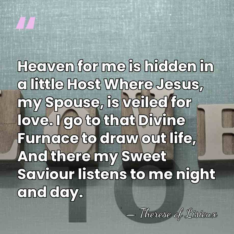 Heaven for me is hidden in a little Host Where Jesus, my&hellip; - Therese of Lisieux