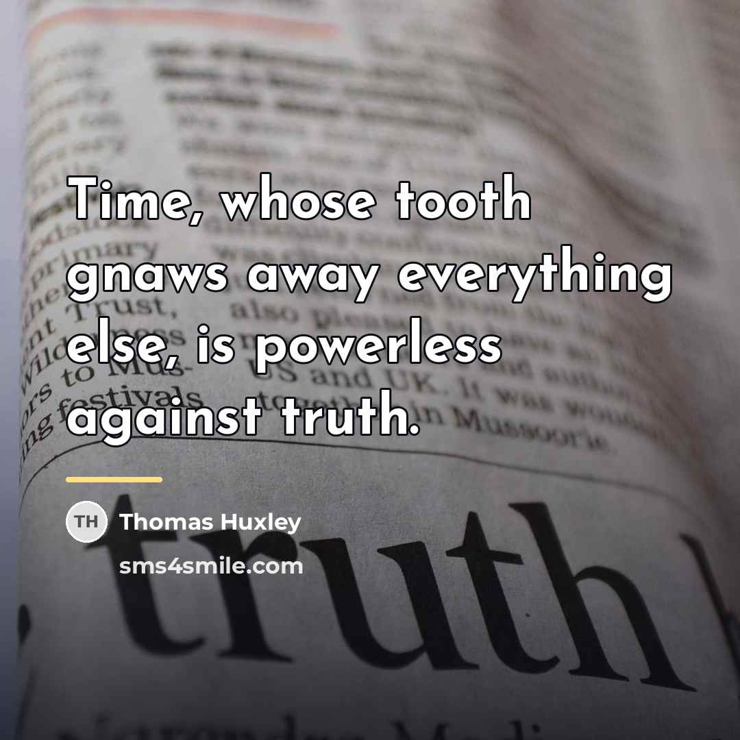 “Time, whose tooth gnaws away everything else, is powerless against…” quote by Thomas Huxley