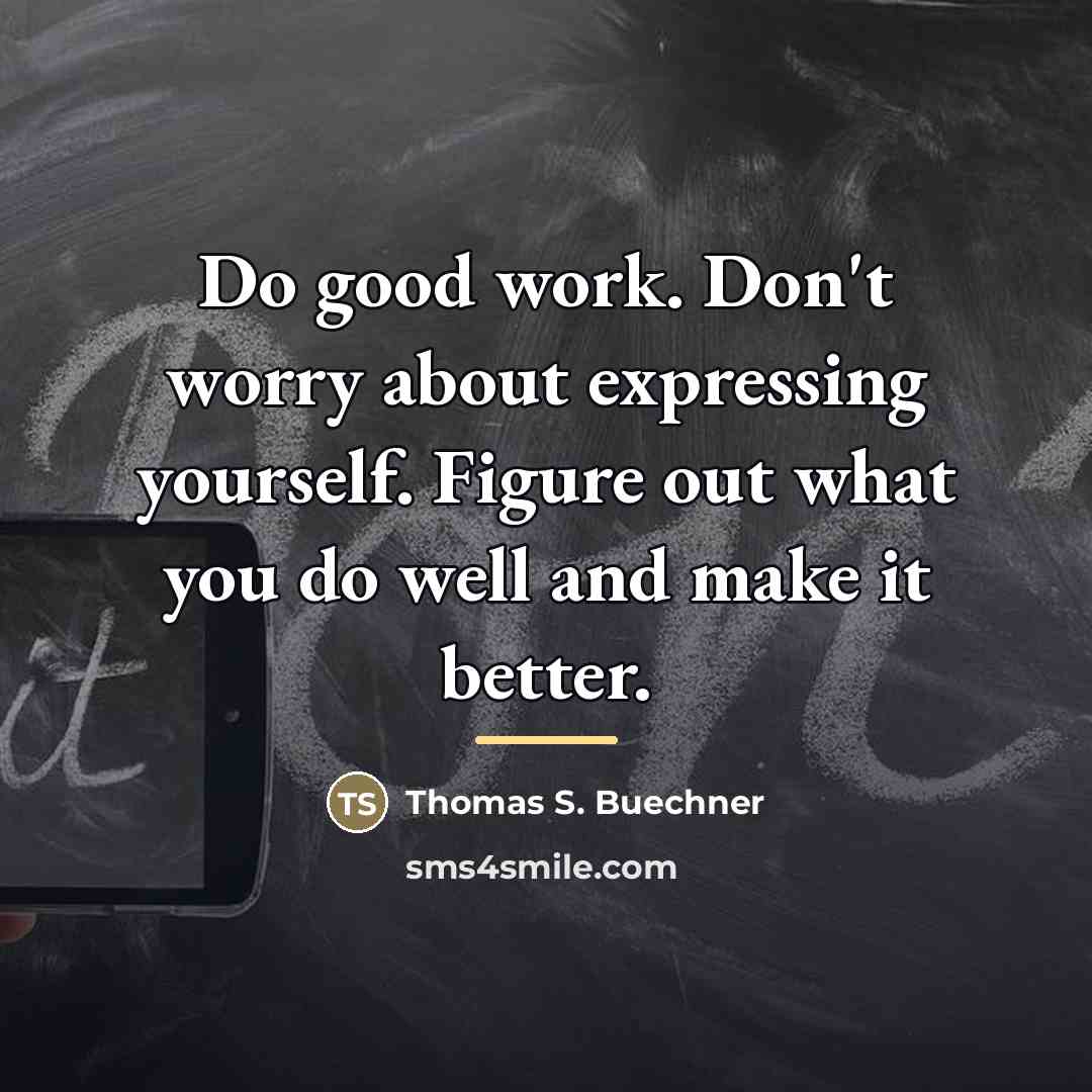 “Do good work. Don't worry about expressing yourself. Figure out…” quote by Thomas S. Buechner