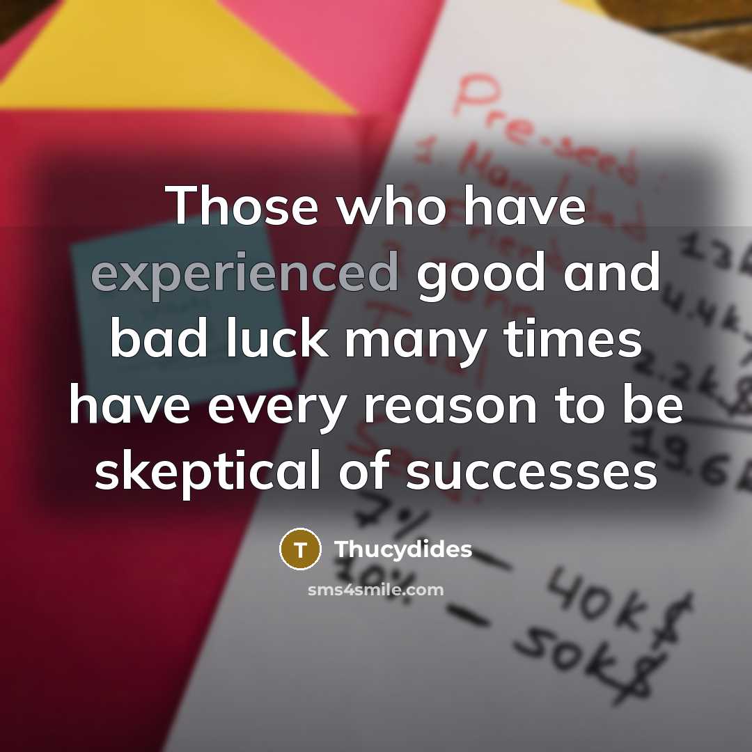 “Those who have experienced good and bad luck many times…” quote by Thucydides