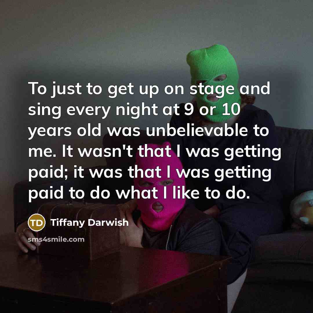 “To just to get up on stage and sing every…” quote by Tiffany Darwish