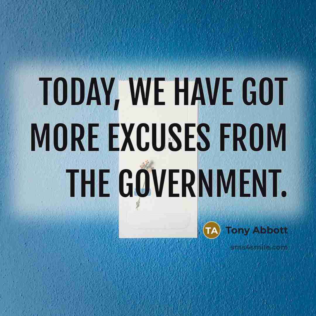 “Today, we have got more excuses from the government.…” quote by Tony Abbott