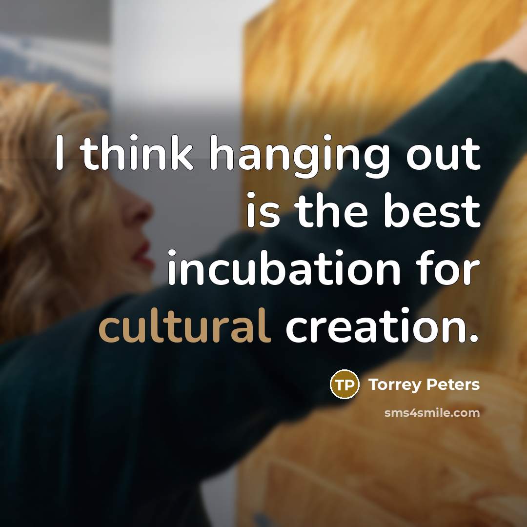 “I think hanging out is the best incubation for cultural…” quote by Torrey Peters