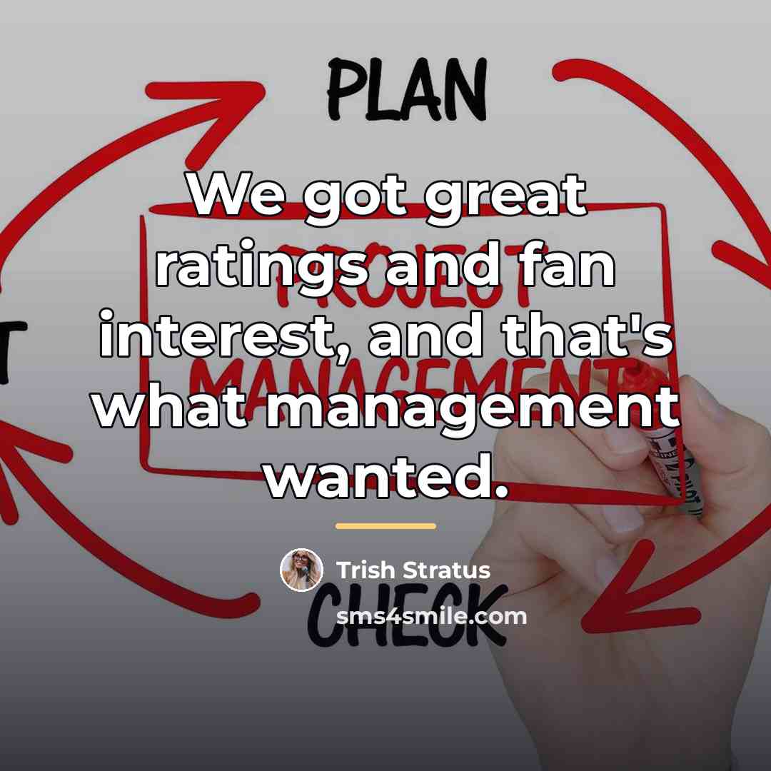 “We got great ratings and fan interest, and that's what…” quote by Trish Stratus