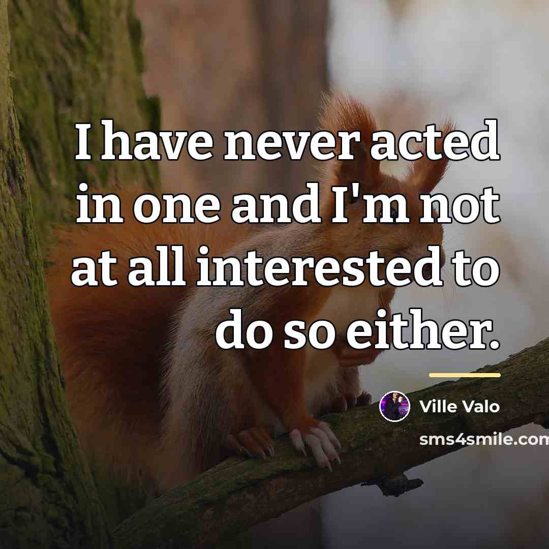 “I have never acted in one and I'm not at…” quote by Ville Valo