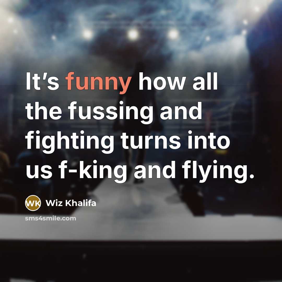 “It’s funny how all the fussing and fighting turns into…” quote by Wiz Khalifa