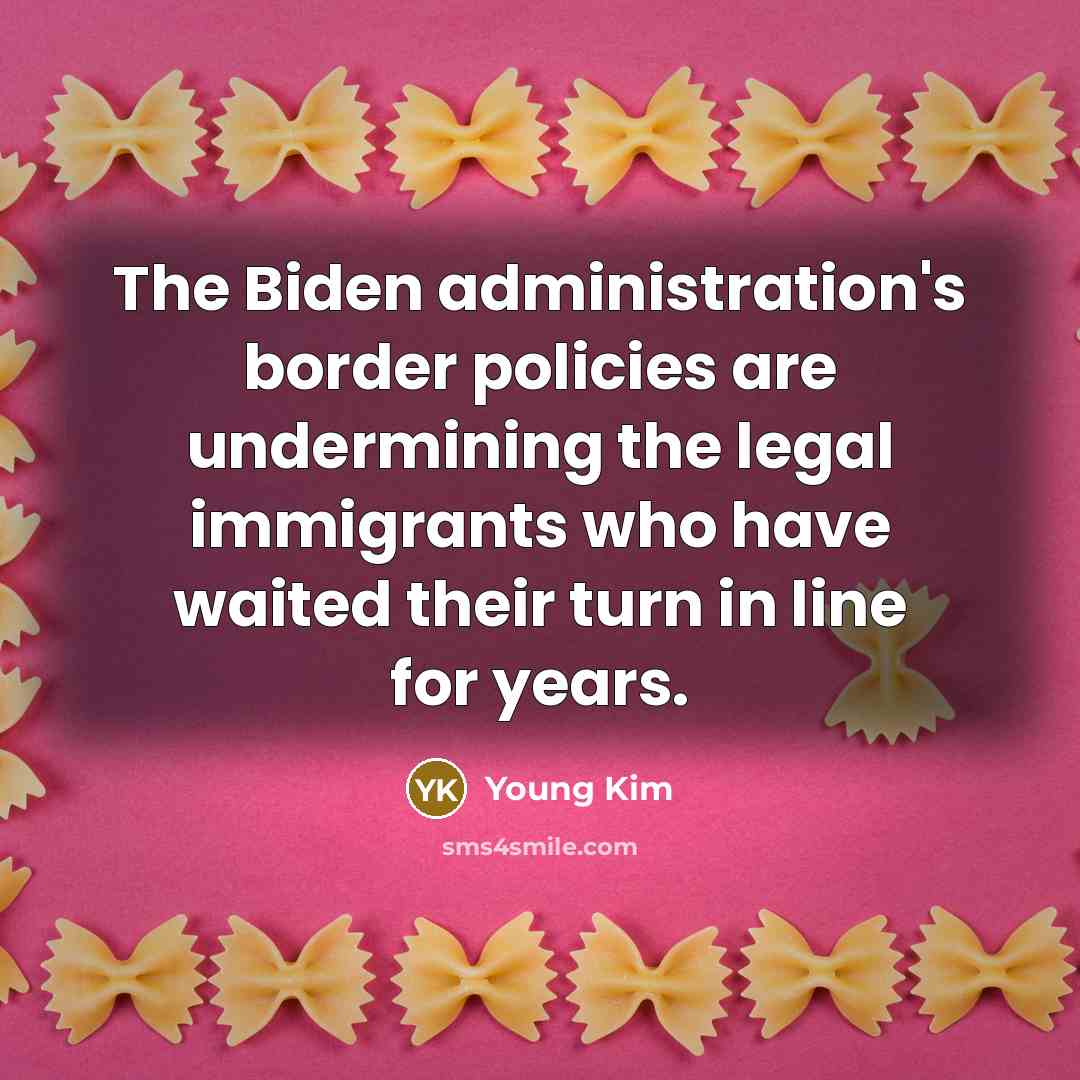 “The Biden administration's border policies are undermining the legal immigrants…” quote by Young Kim