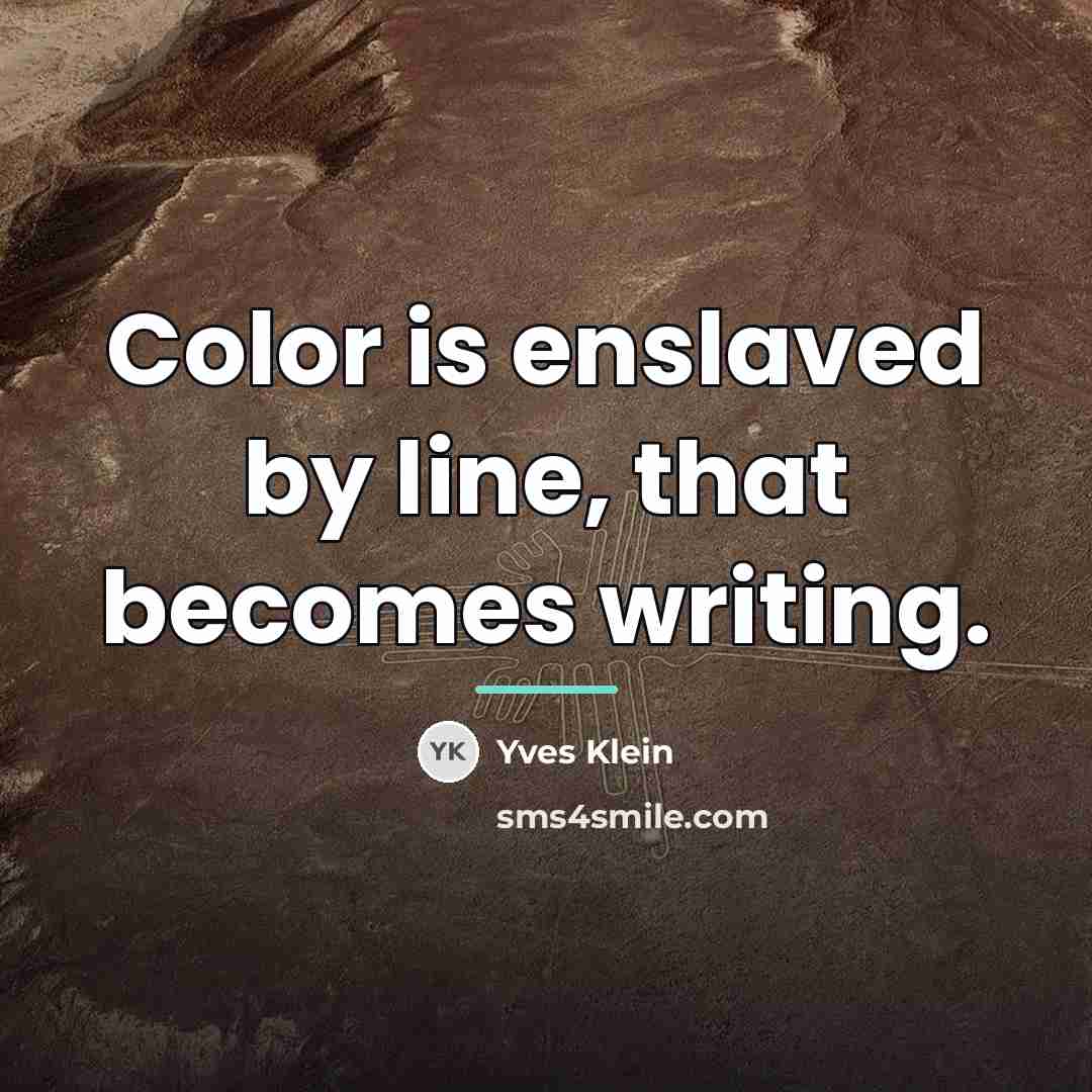 “Color is enslaved by line, that becomes writing.…” quote by Yves Klein