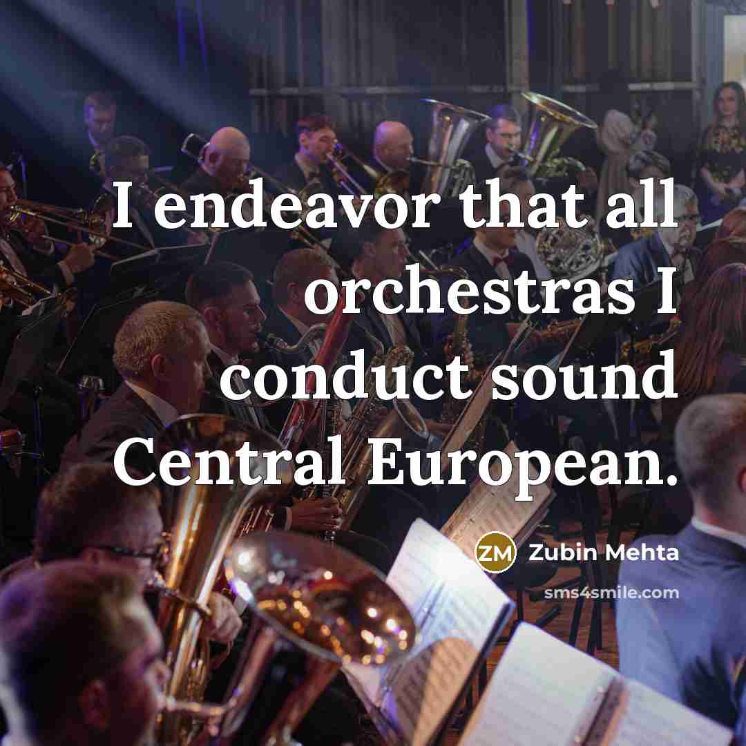 “I endeavor that all orchestras I conduct sound Central European.…” quote by Zubin Mehta