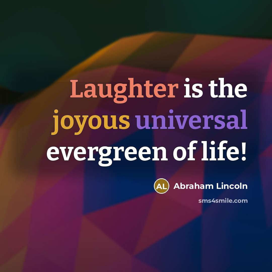 “Laughter is the joyous universal evergreen of life!” quote by Abraham Lincoln