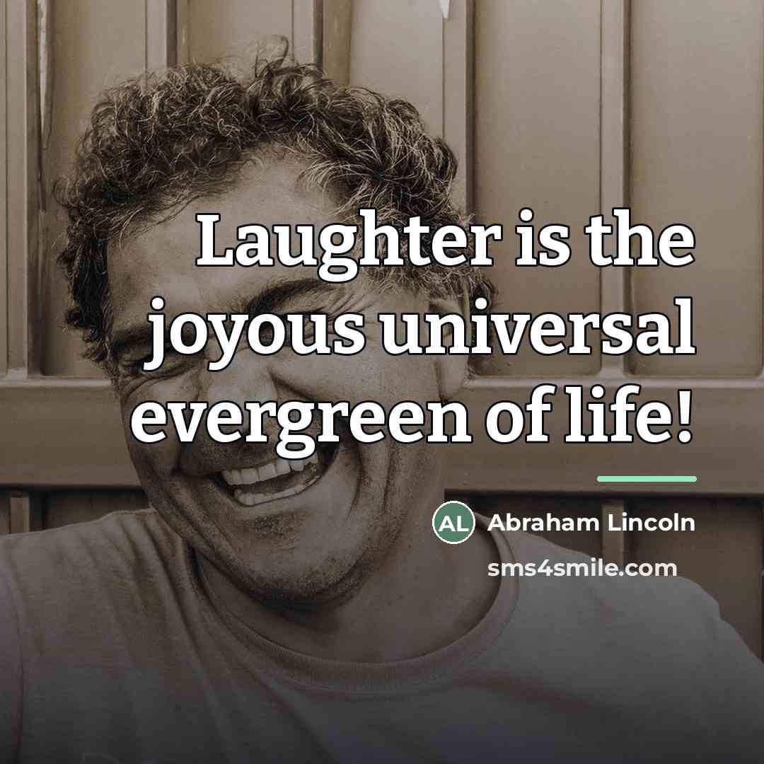 “Laughter is the joyous universal evergreen of life!…” quote by Abraham Lincoln