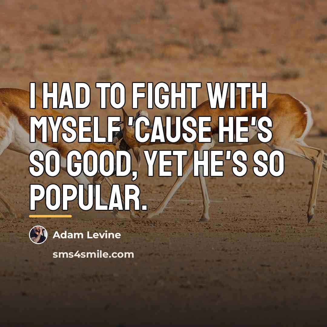 “I had to fight with myself 'cause he's so good,…” quote by Adam Levine