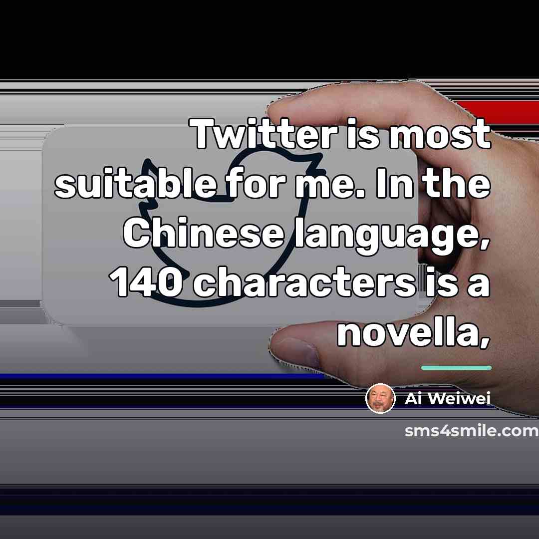 “Twitter is most suitable for me. In the Chinese language,…” quote by Ai Weiwei