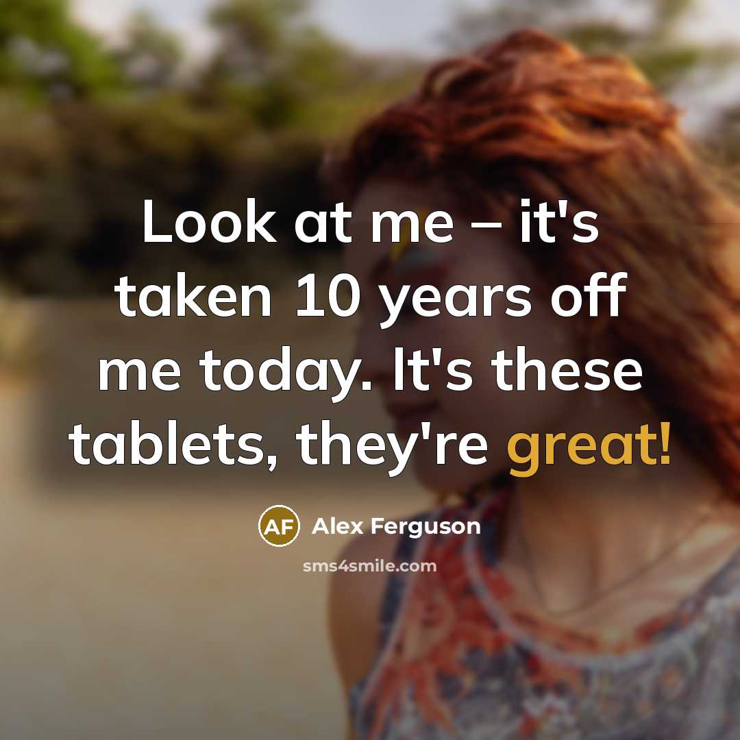 “Look at me – it's taken 10 years off me…” quote by Alex Ferguson