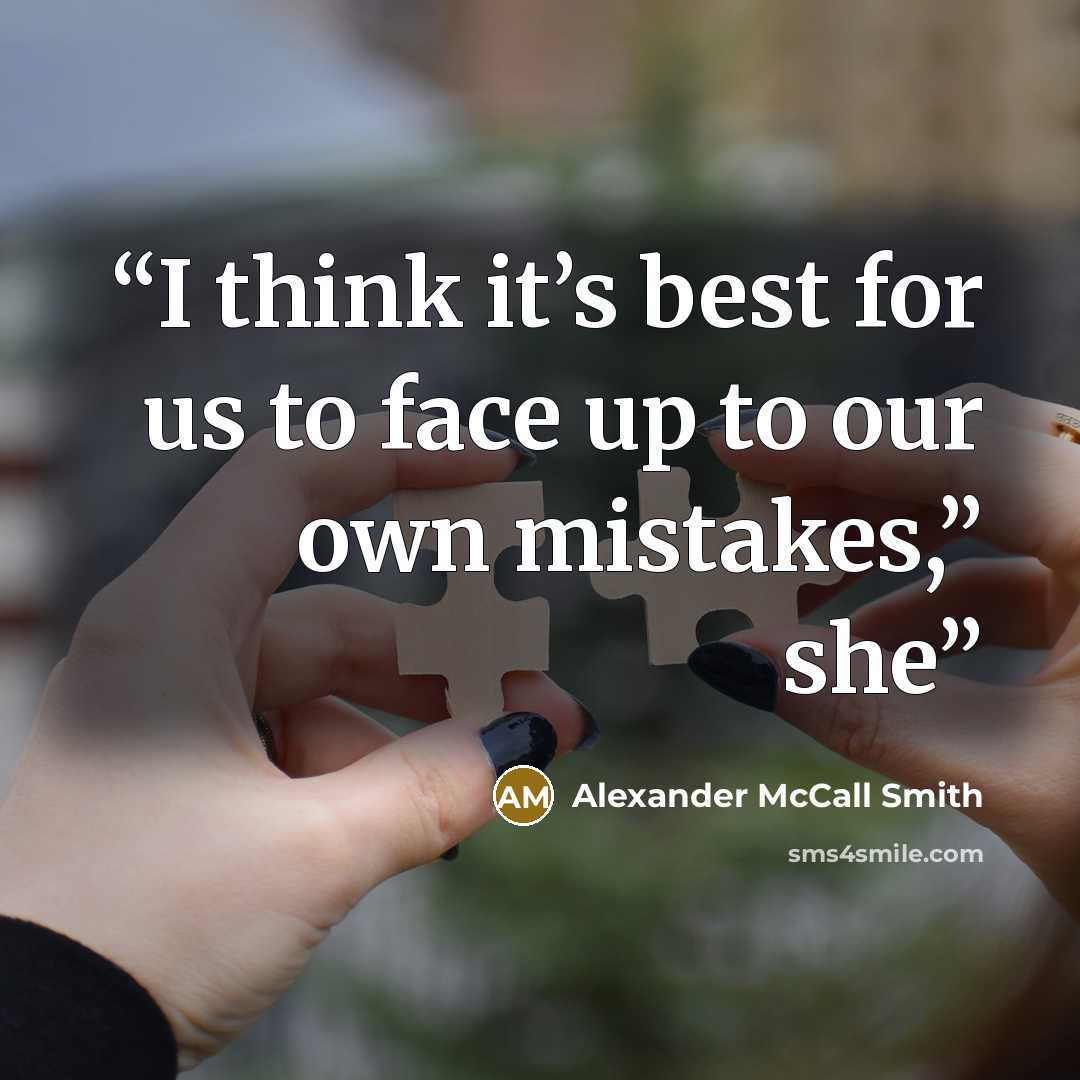 “I think it’s best for us to face up to our own mistakes,” she” quote by Alexander McCall Smith