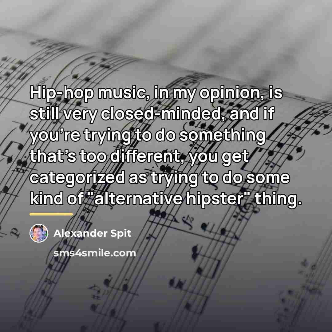 “Hip-hop music, in my opinion, is still very closed-minded, and…” quote by Alexander Spit