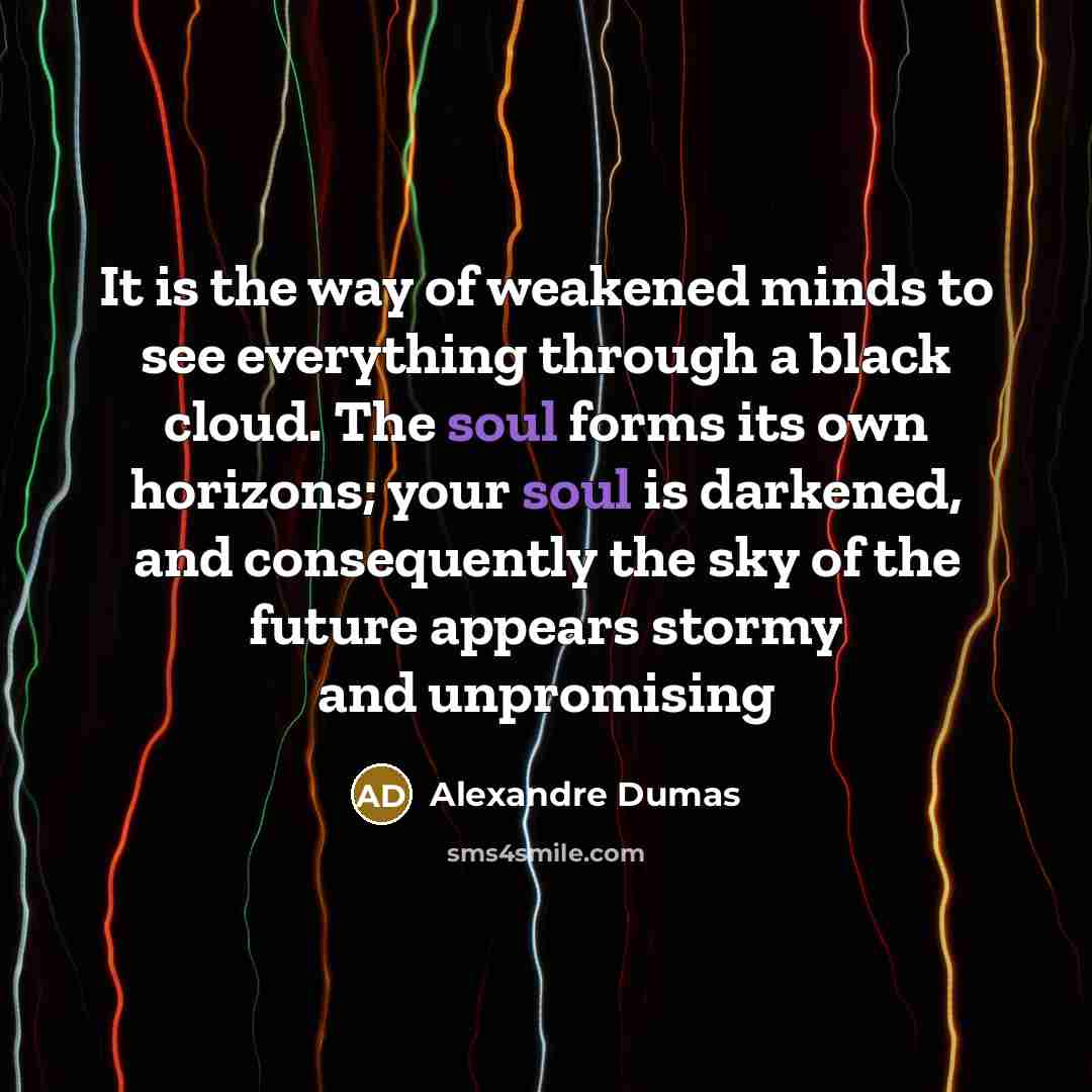 “It is the way of weakened minds to see everything…” quote by Alexandre Dumas