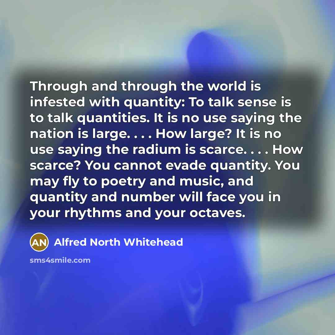 “Through and through the world is infested with quantity: To…” quote by Alfred North Whitehead