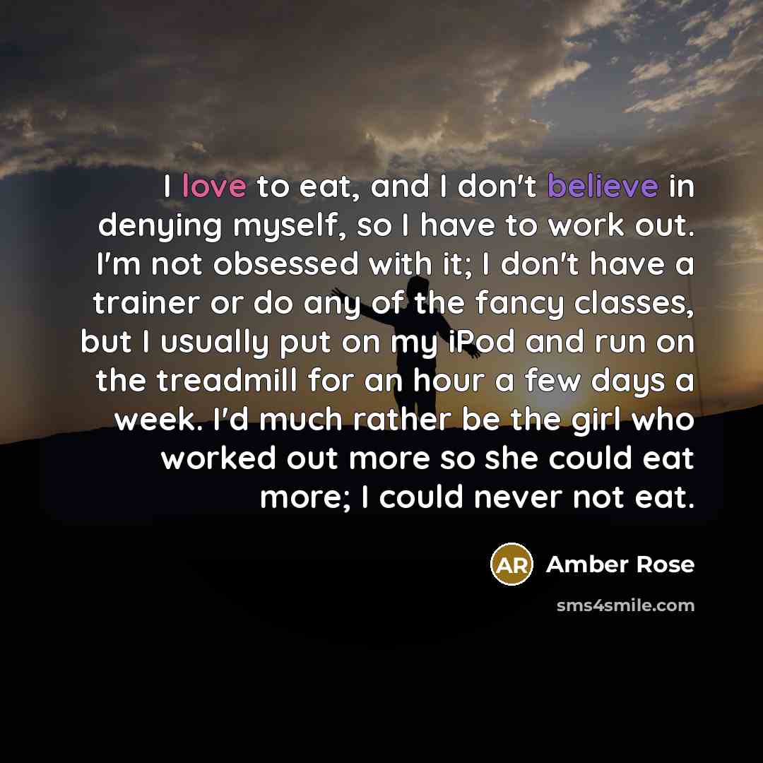“I love to eat, and I don't believe in denying…” quote by Amber Rose
