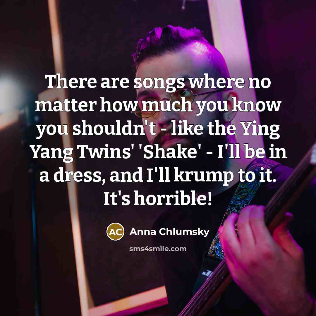“There are songs where no matter how much you know…” quote by Anna Chlumsky