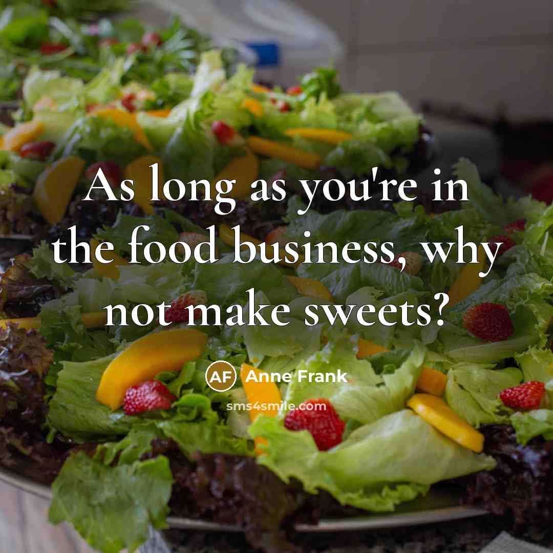 “As long as you're in the food business, why not…” quote by Anne Frank