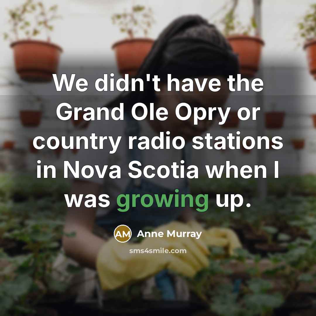 “We didn't have the Grand Ole Opry or country radio…” quote by Anne Murray