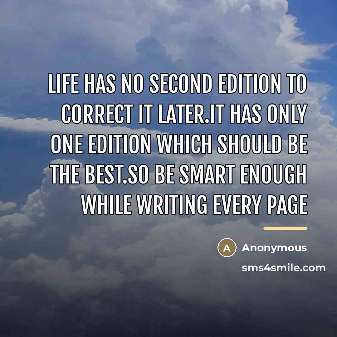 “Life has no second edition to correct it later.It has…” quote by Anonymous