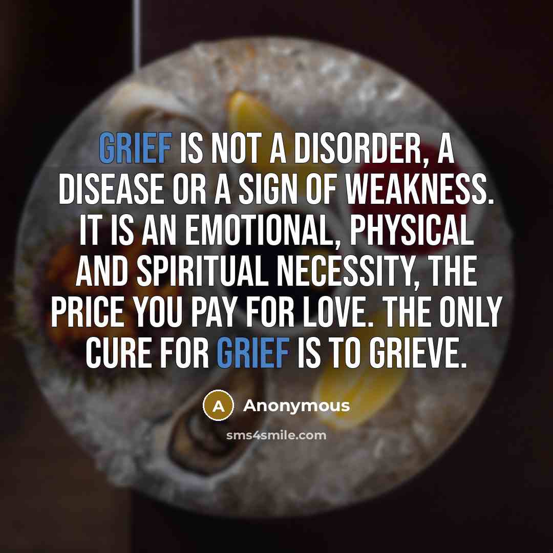 “Grief is not a disorder, a disease or a sign…” quote by Anonymous