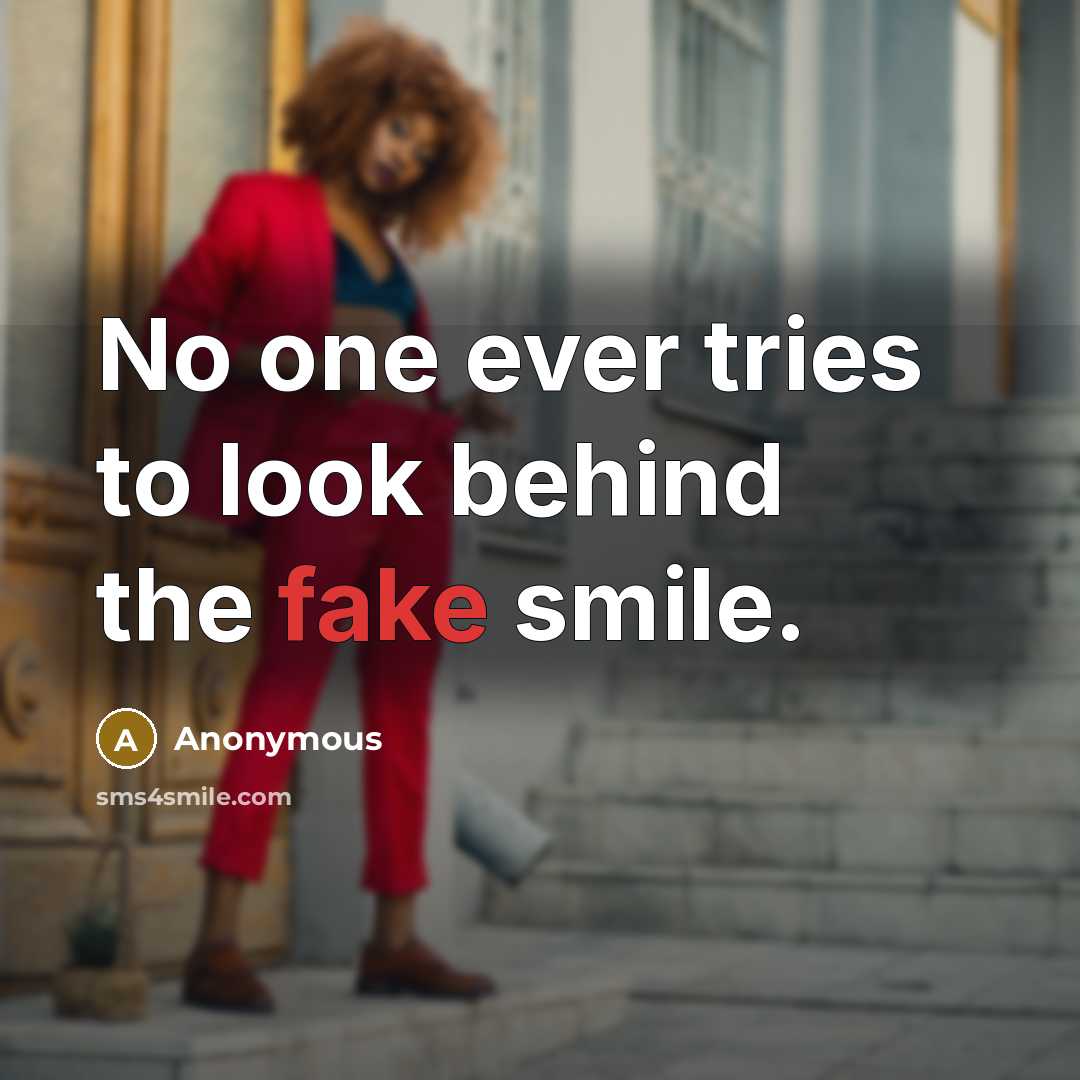 “No one ever tries to look behind the fake smile.” quote by Anonymous