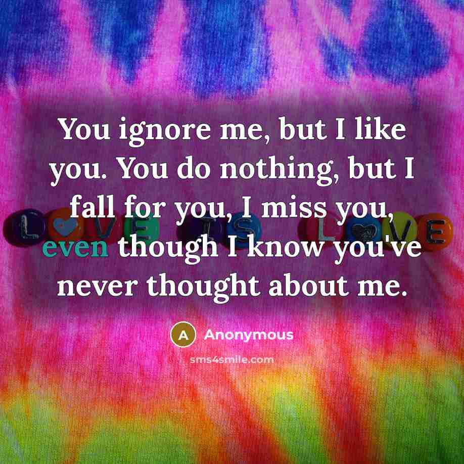 “You ignore me, but I like you. You do nothing,…” quote by Anonymous