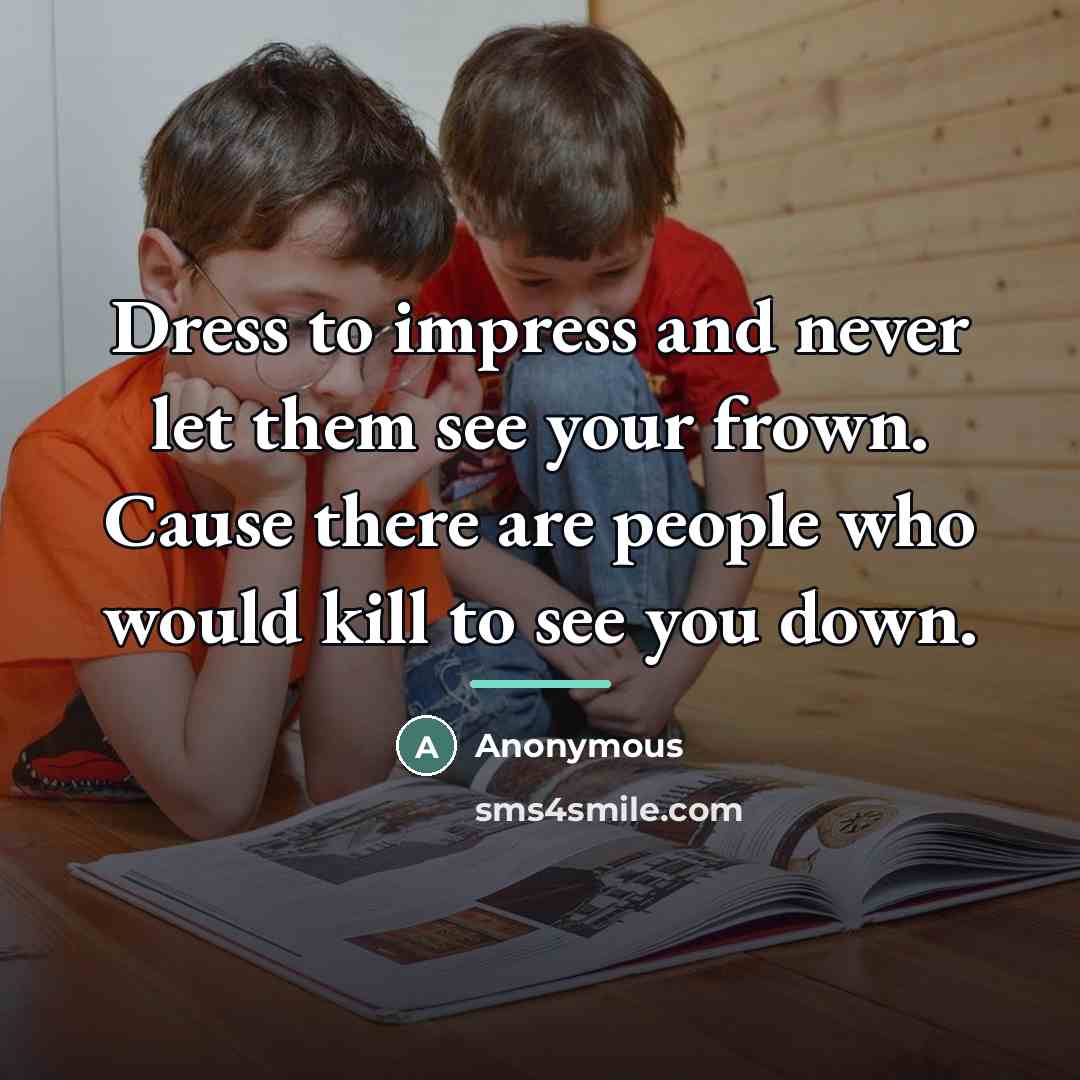 “Dress to impress and never let them see your frown.…” quote by Anonymous