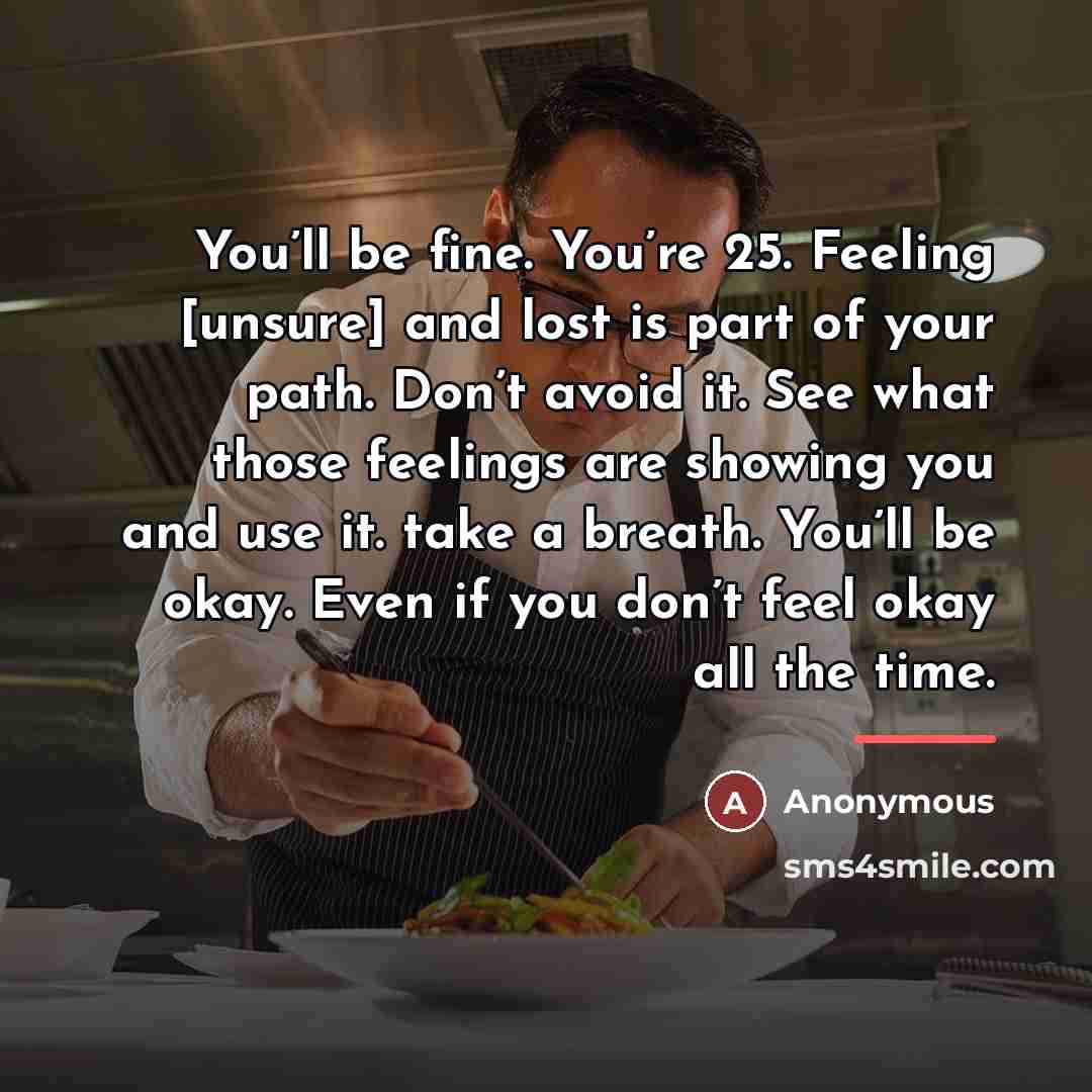 “You’ll be fine. You’re 25. Feeling [unsure] and lost is…” quote by Anonymous