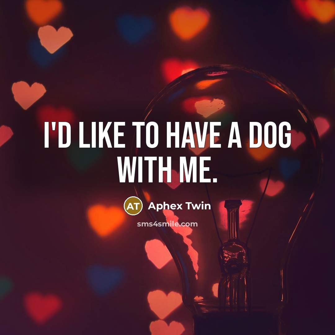 “I'd like to have a dog with me.…” quote by Aphex Twin