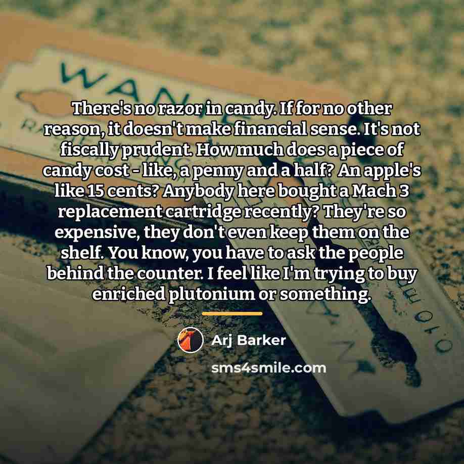 “There's no razor in candy. If for no other reason,…” quote by Arj Barker