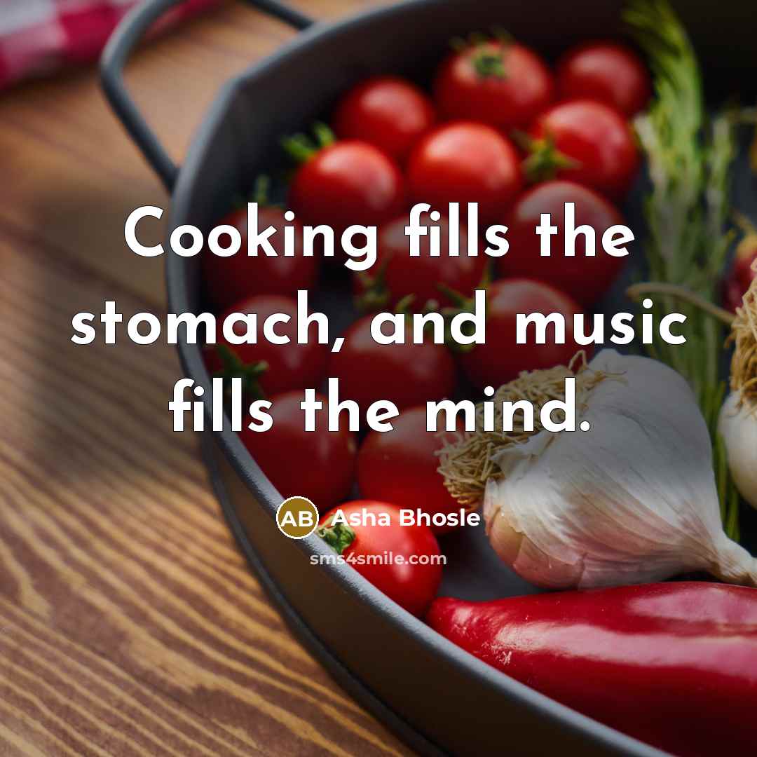 “Cooking fills the stomach, and music fills the mind.…” quote by Asha Bhosle